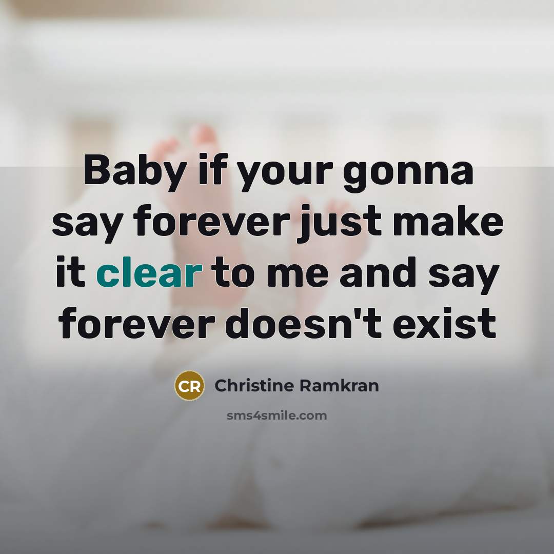 “Baby if your gonna say forever just make it clear…” quote by Christine Ramkran