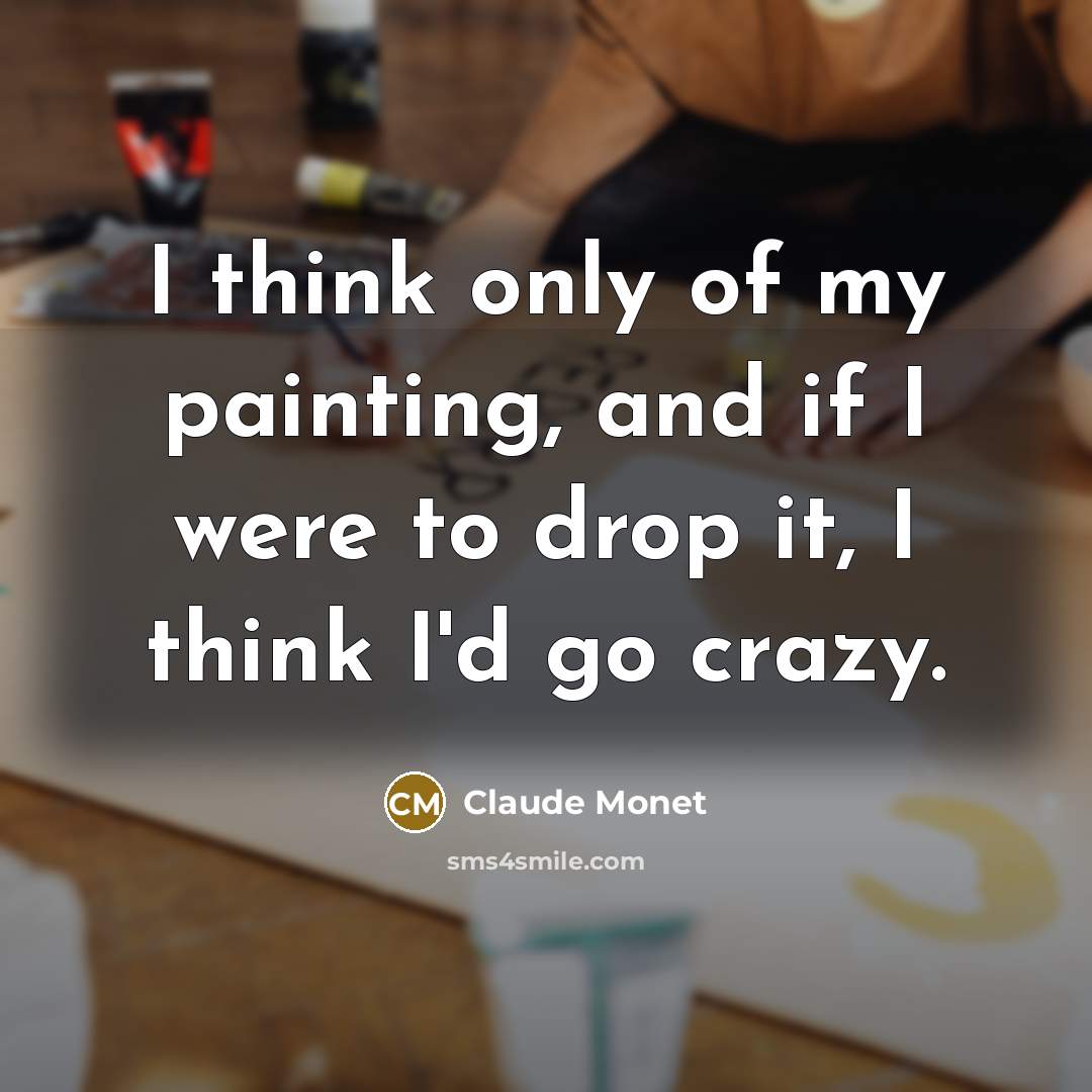 “I think only of my painting, and if I were…” quote by Claude Monet