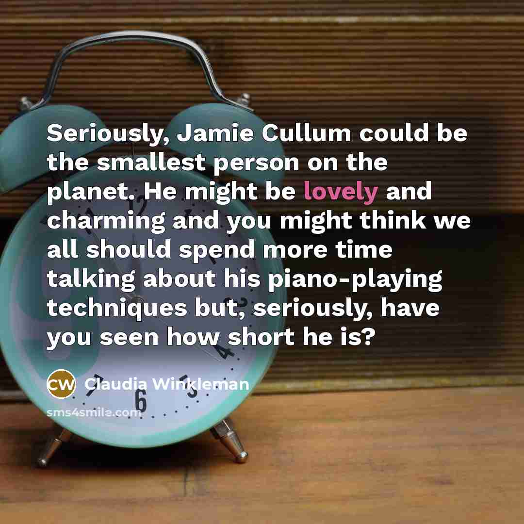 “Seriously, Jamie Cullum could be the smallest person on the…” quote by Claudia Winkleman