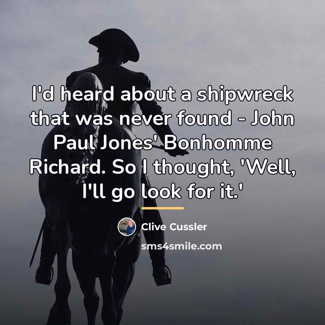 “I'd heard about a shipwreck that was never found -…” quote by Clive Cussler
