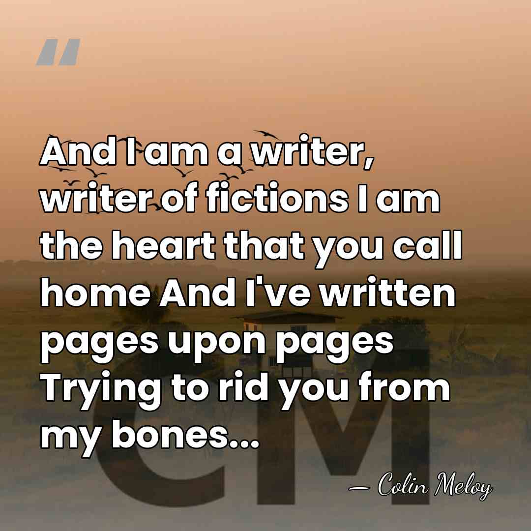 And I am a writer, writer of fictions I am the heart&hellip; - Colin Meloy