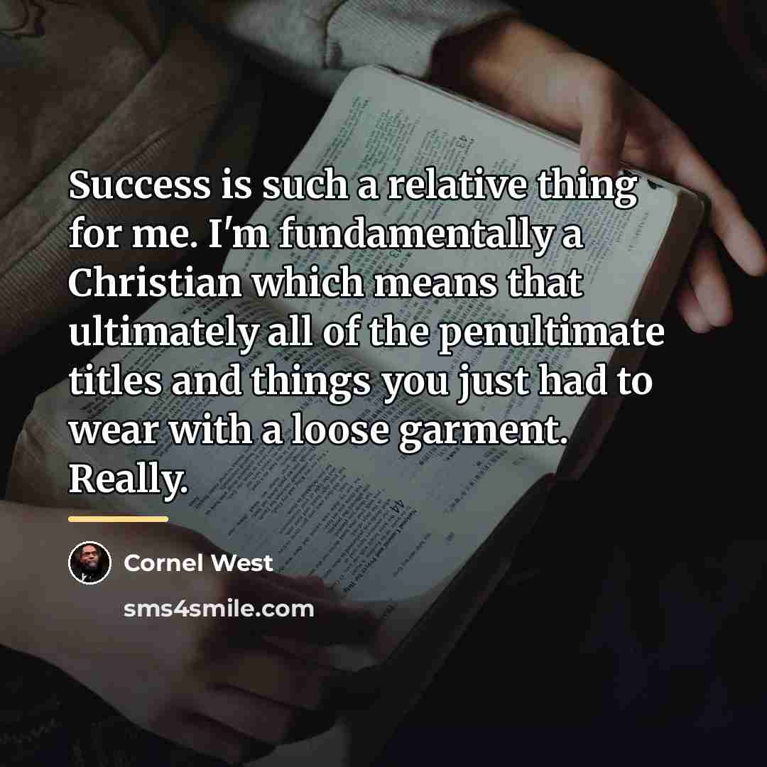 “Success is such a relative thing for me. I'm fundamentally…” quote by Cornel West