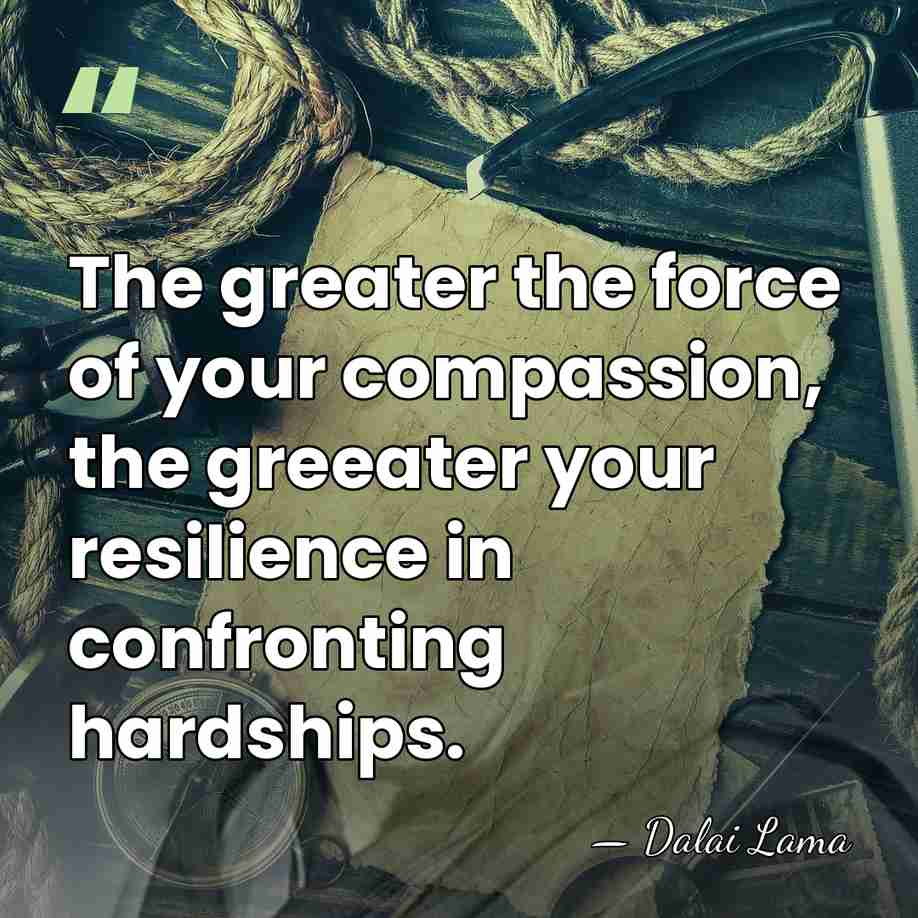 The greater the force of your compassion, the greeater your resilience in&hellip; - Dalai Lama