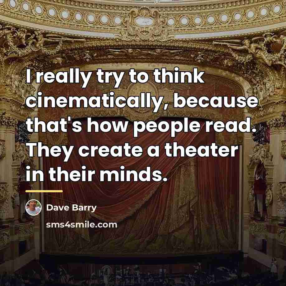 “I really try to think cinematically, because that's how people…” quote by Dave Barry