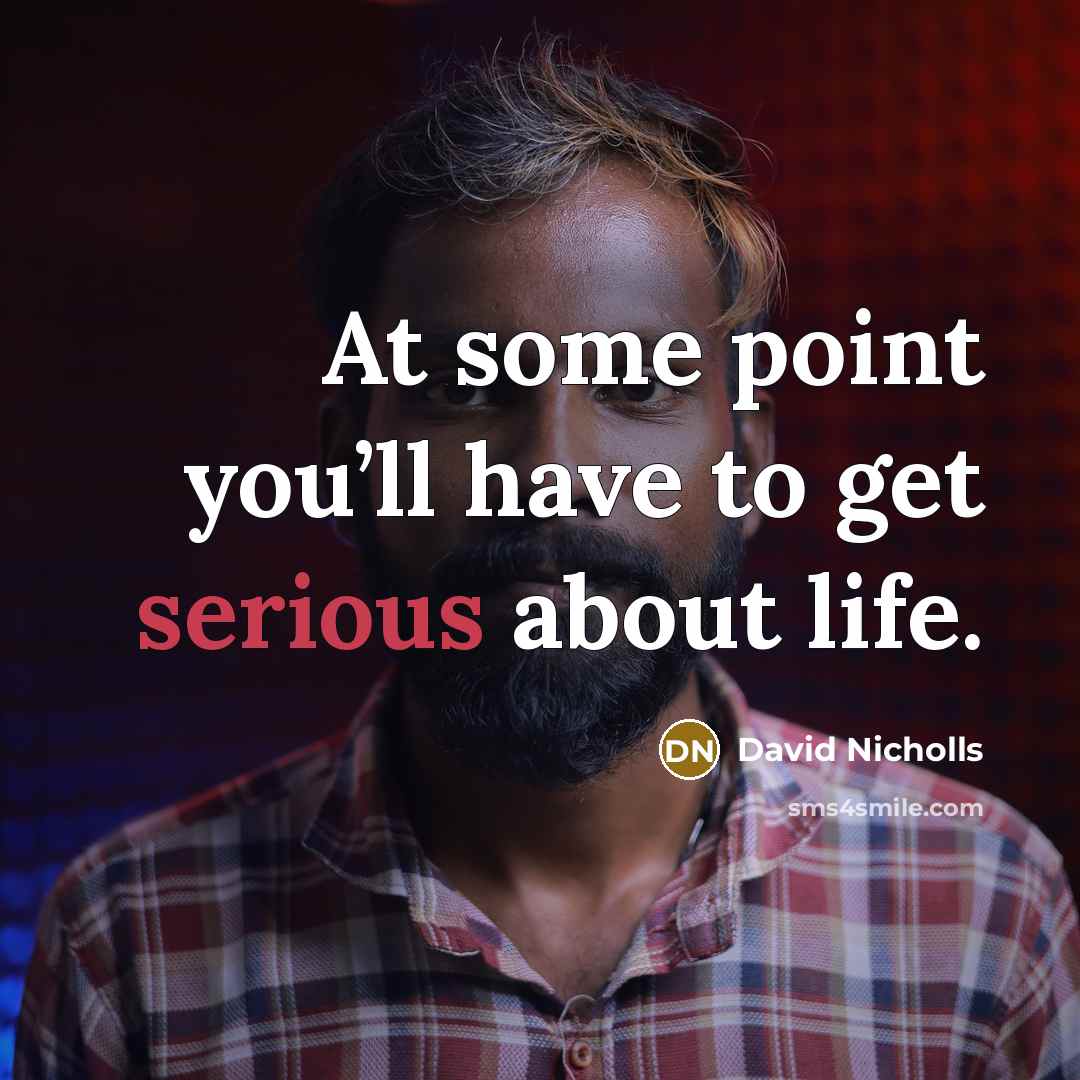 “At some point you’ll have to get serious about life.…” quote by David Nicholls