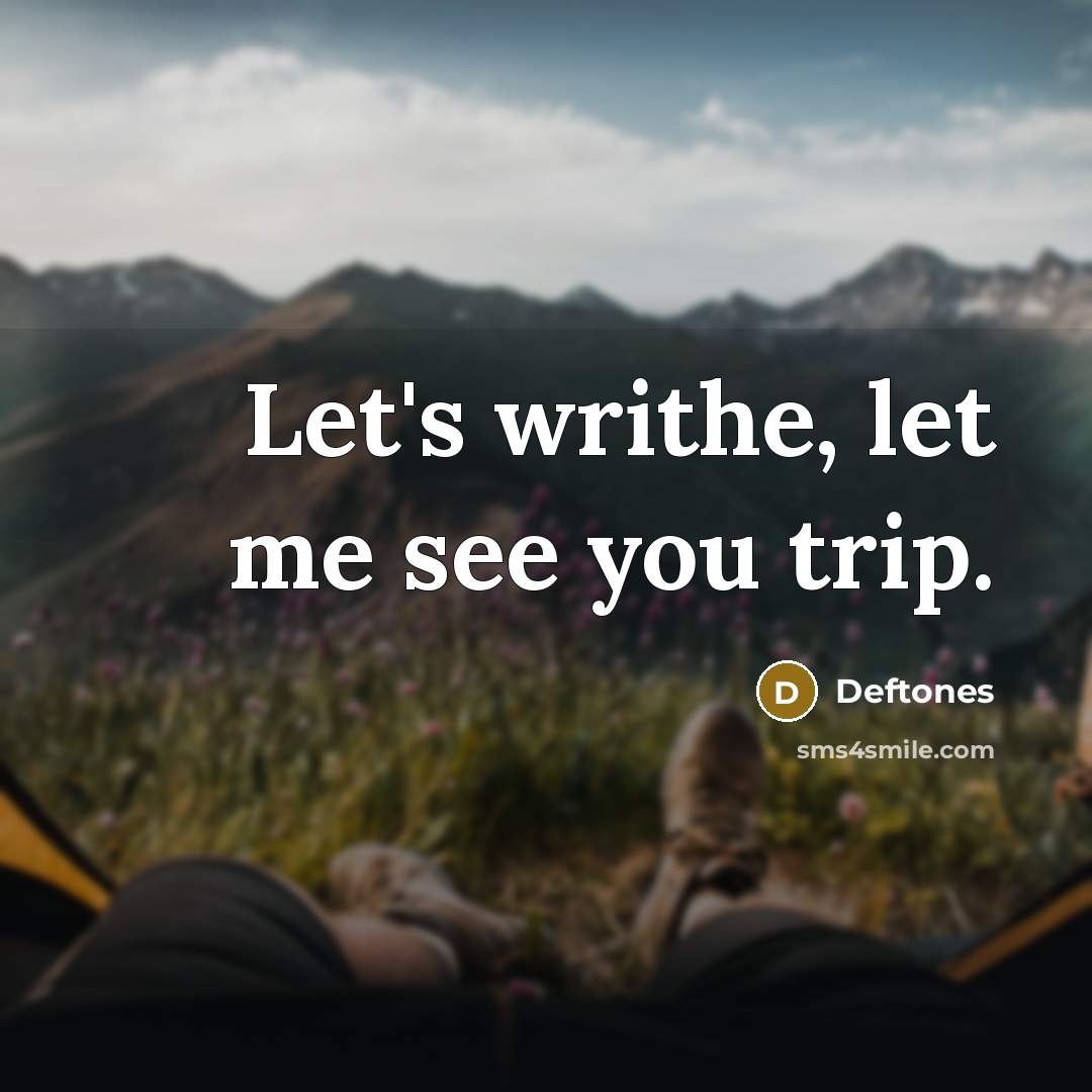 “Let's writhe, let me see you trip.…” quote by Deftones