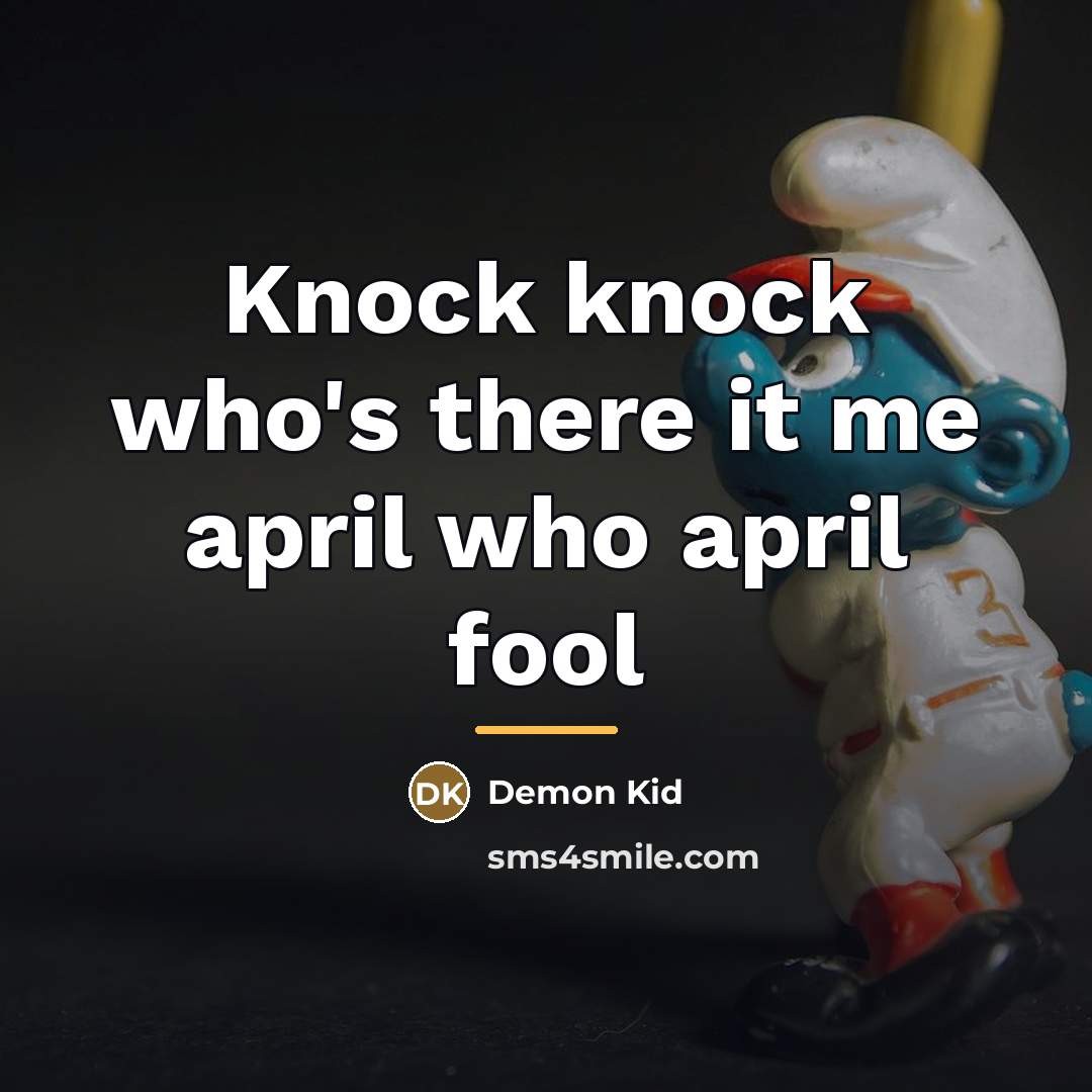 “Knock knock who's there it me april who april fool…” quote by Demon Kid