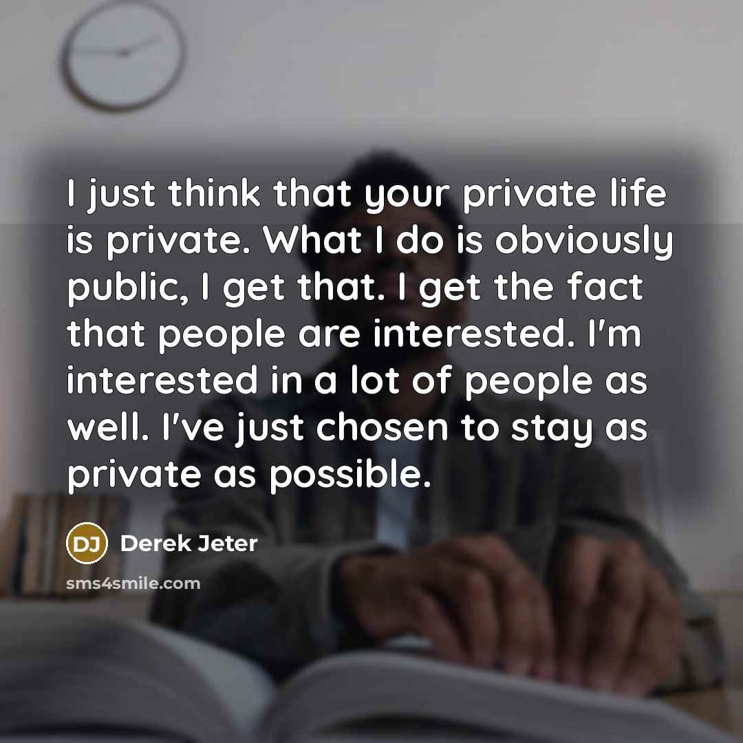 “I just think that your private life is private. What…” quote by Derek Jeter