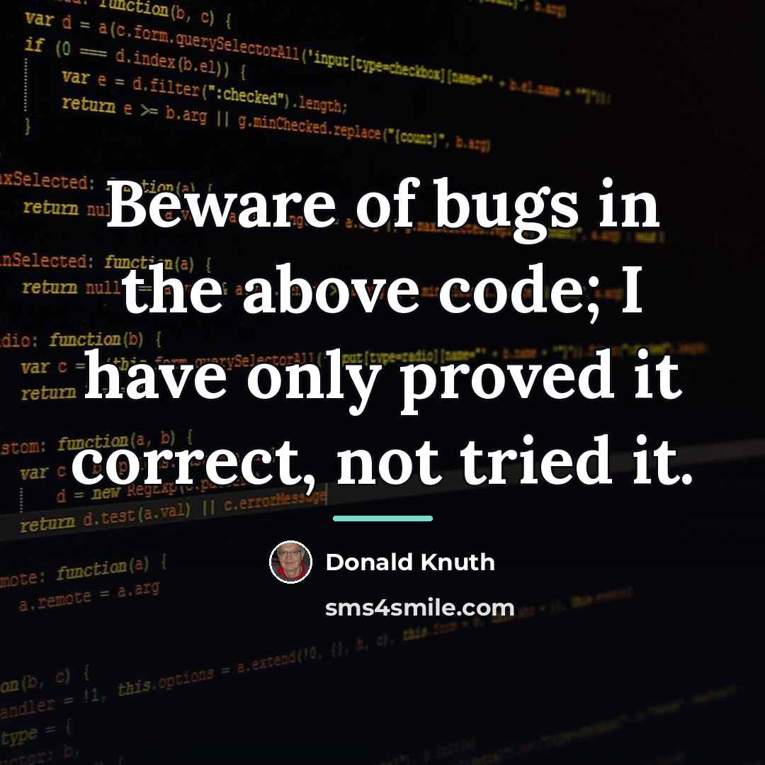 “Beware of bugs in the above code; I have only…” quote by Donald Knuth