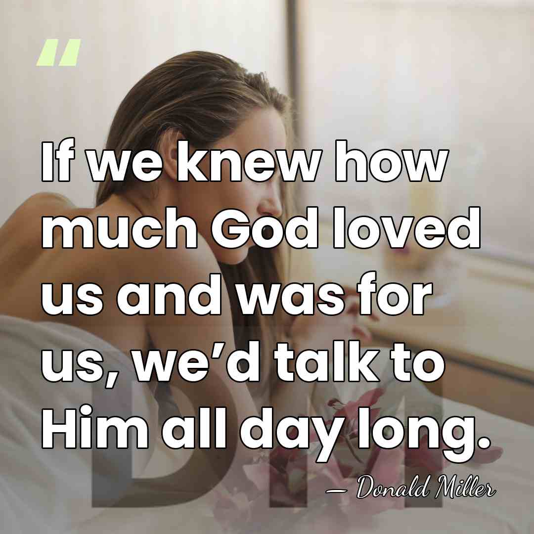 If we knew how much God loved us and was for us,&hellip; - Donald Miller
