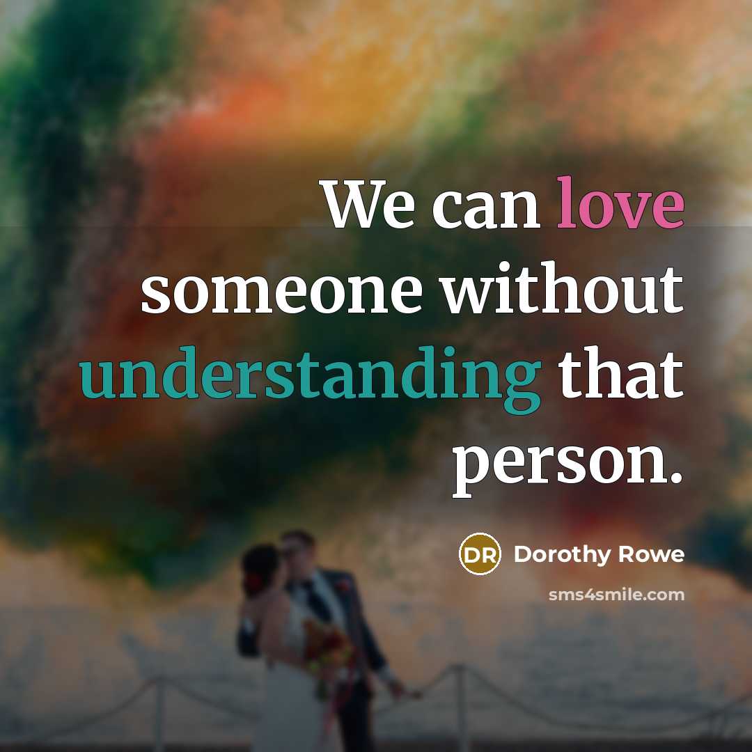 “We can love someone without understanding that person.…” quote by Dorothy Rowe