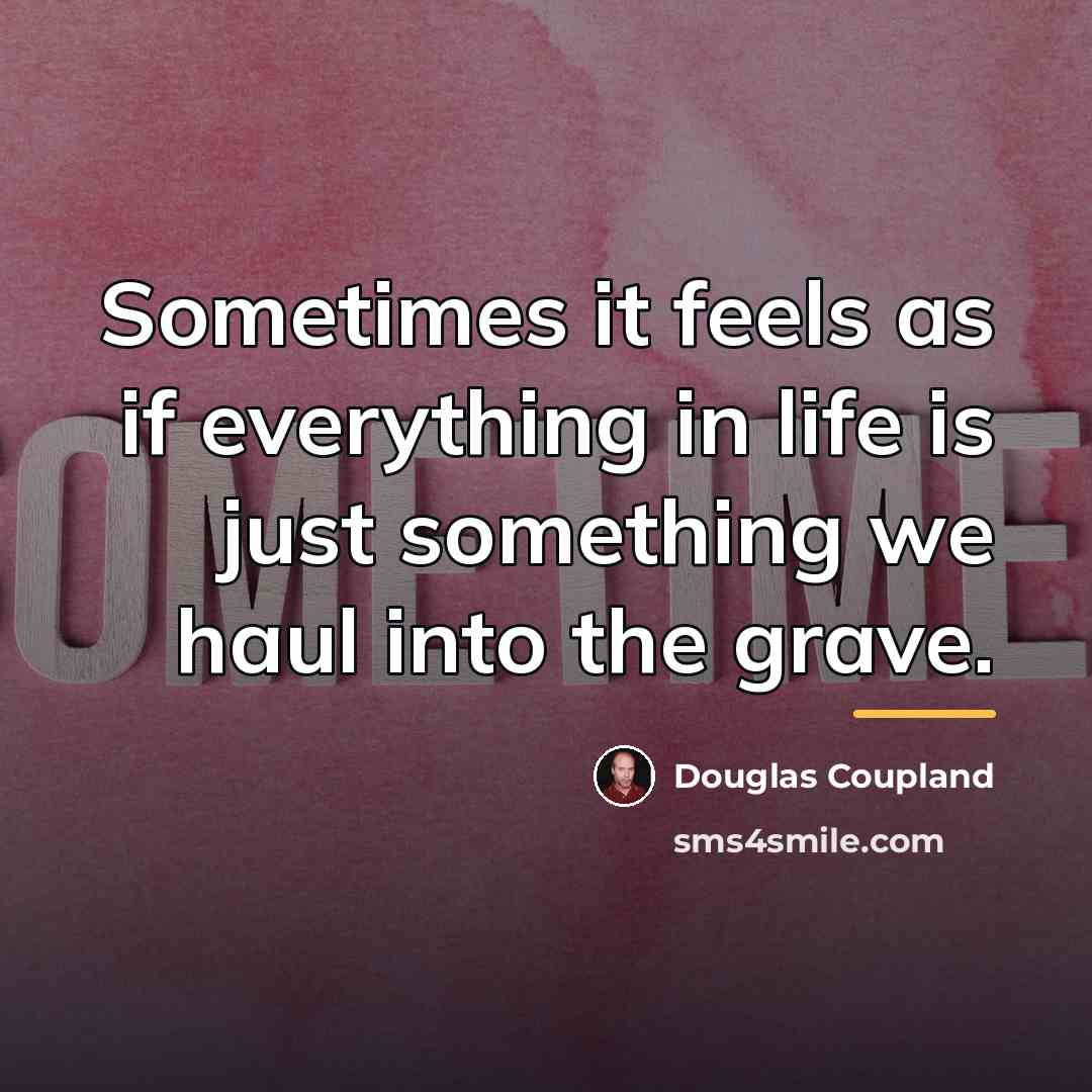 “Sometimes it feels as if everything in life is just…” quote by Douglas Coupland