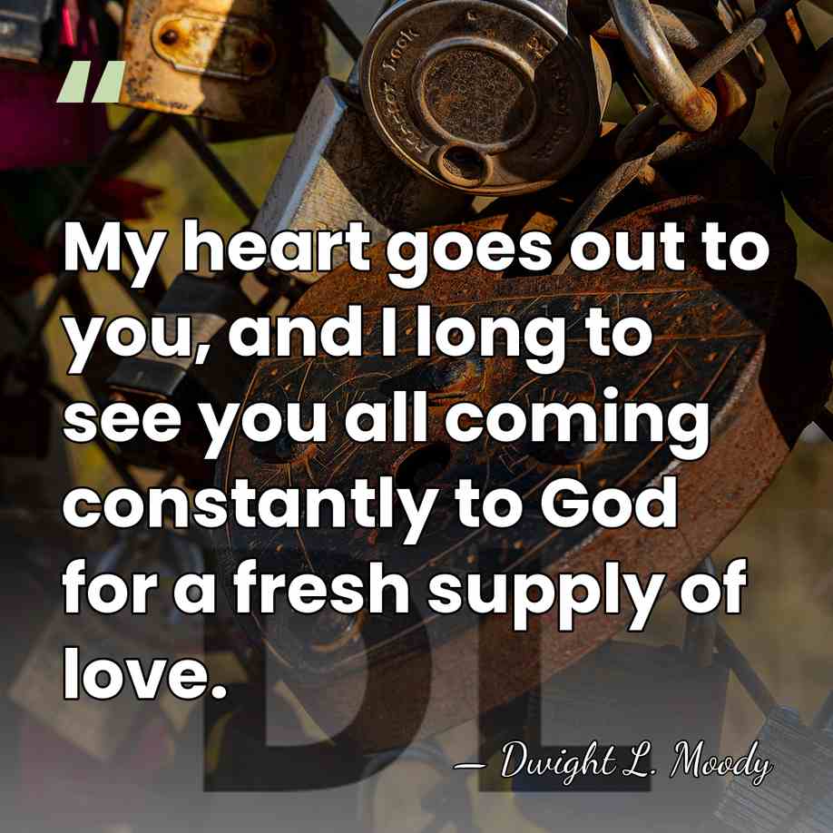 My heart goes out to you, and I long to see you&hellip; - Dwight L. Moody
