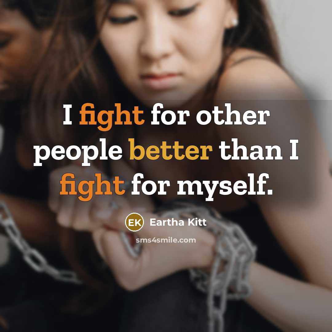 “I fight for other people better than I fight for myself.” quote by Eartha Kitt