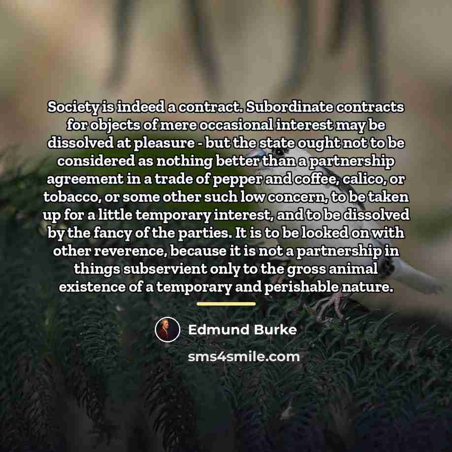 “Society is indeed a contract. Subordinate contracts for objects of…” quote by Edmund Burke