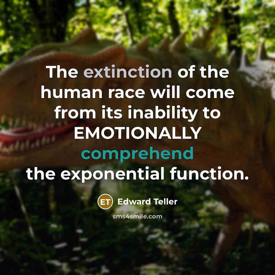 “The extinction of the human race will come from its…” quote by Edward Teller