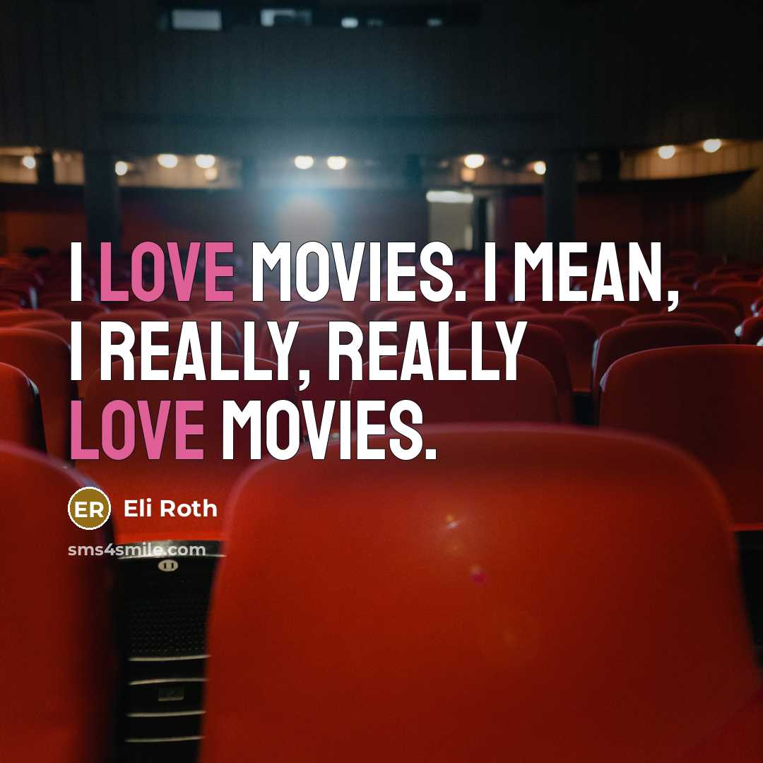“I love movies. I mean, I really, really love movies.…” quote by Eli Roth