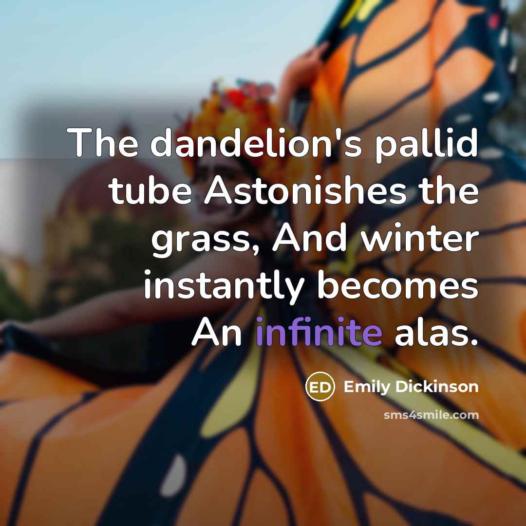 “The dandelion's pallid tube Astonishes the grass, And winter instantly…” quote by Emily Dickinson