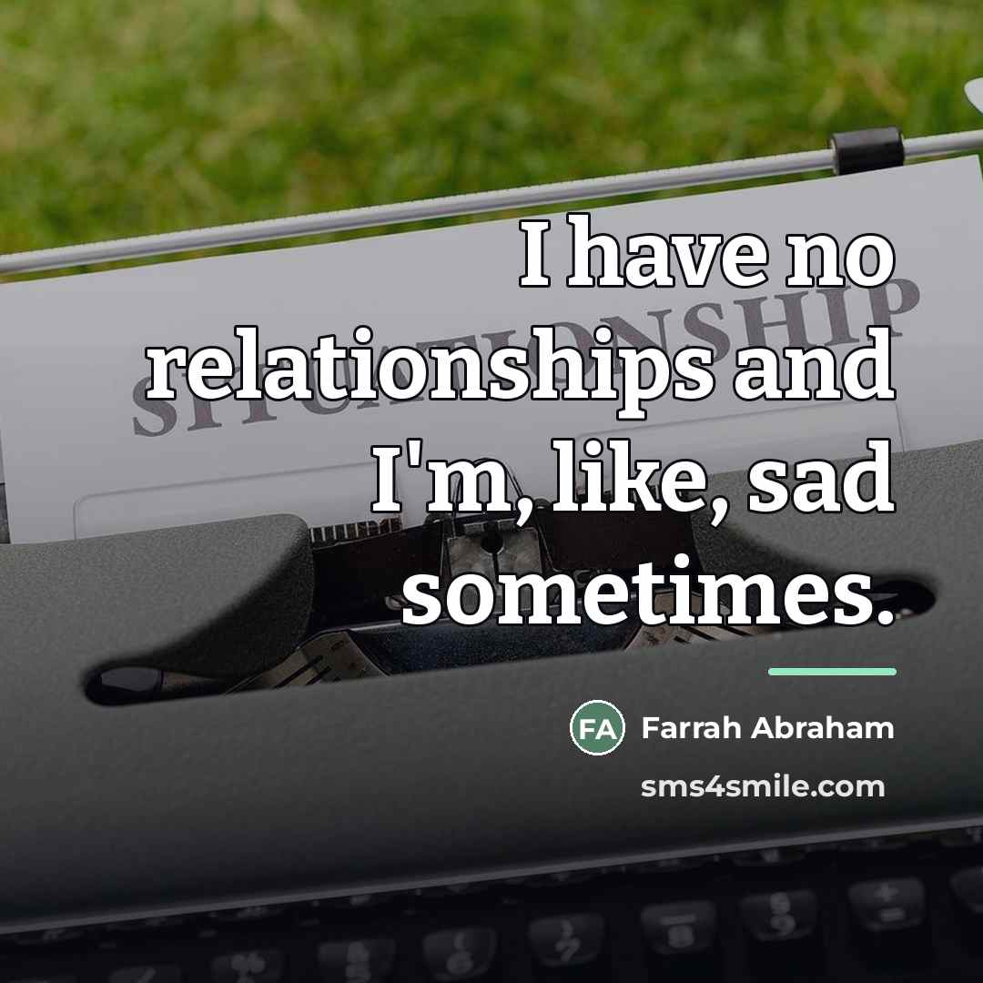 “I have no relationships and I'm, like, sad sometimes.…” quote by Farrah Abraham