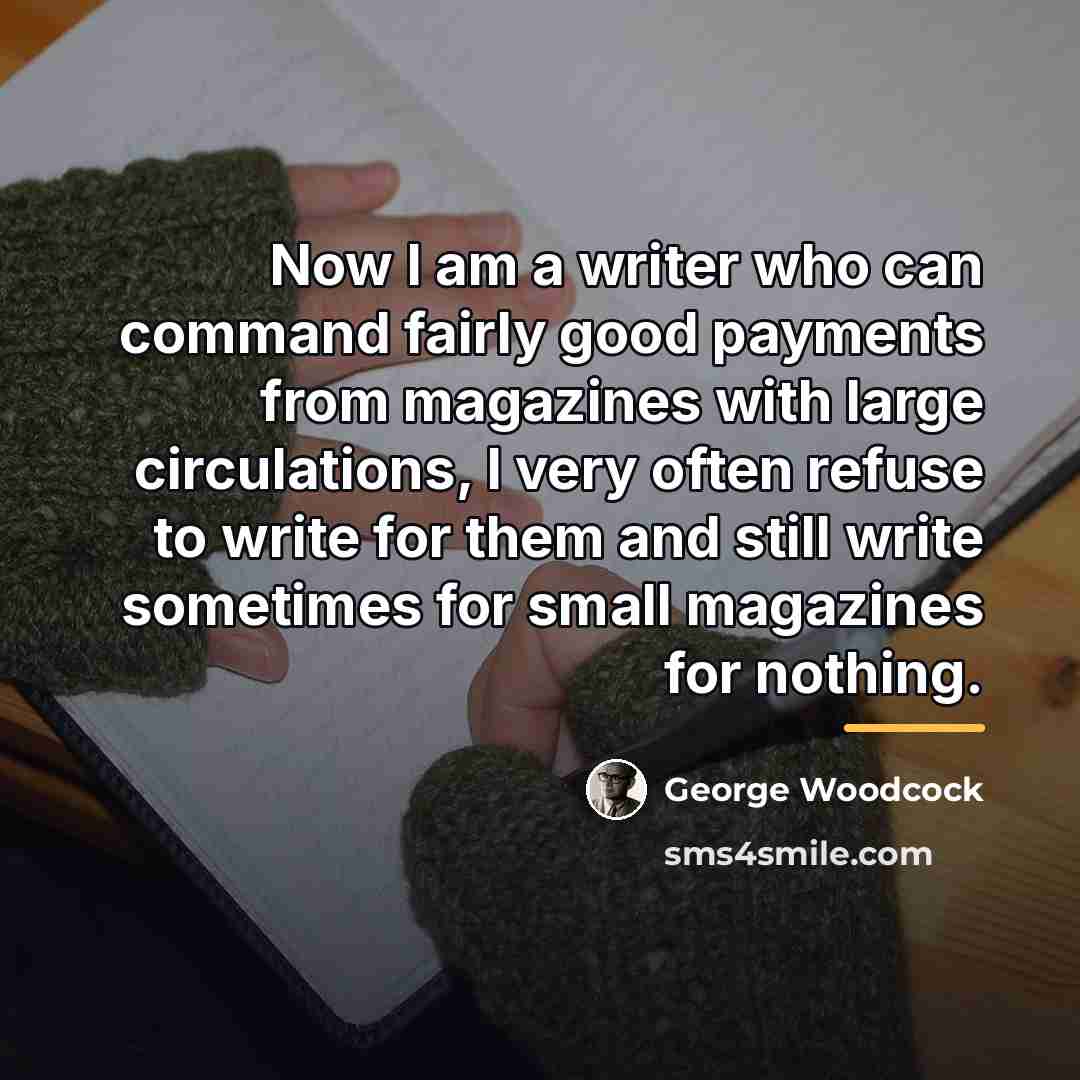 “Now I am a writer who can command fairly good…” quote by George Woodcock