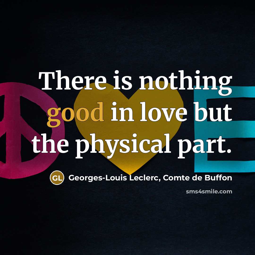 “There is nothing good in love but the physical part.…” quote by Georges-Louis Leclerc, Comte de Buffon