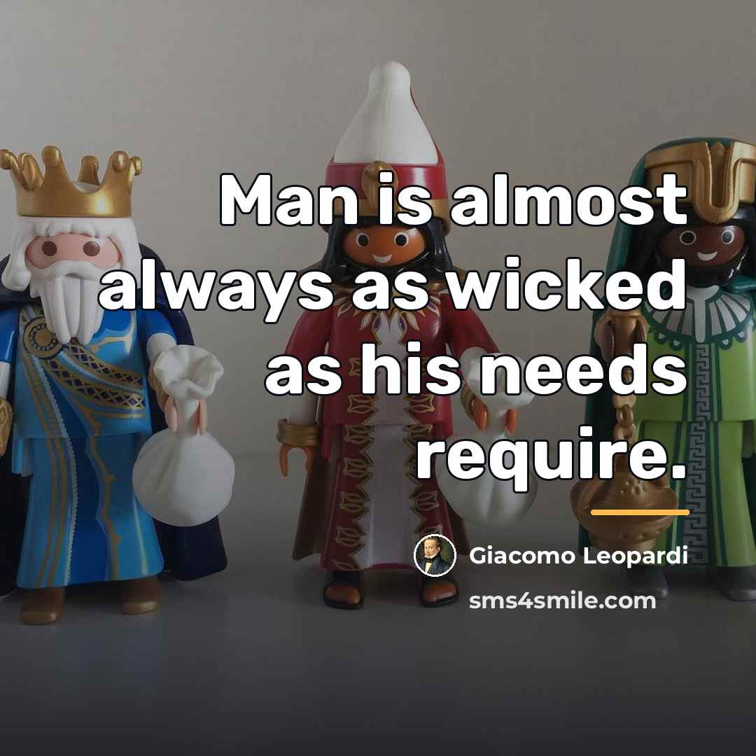 “Man is almost always as wicked as his needs require.…” quote by Giacomo Leopardi
