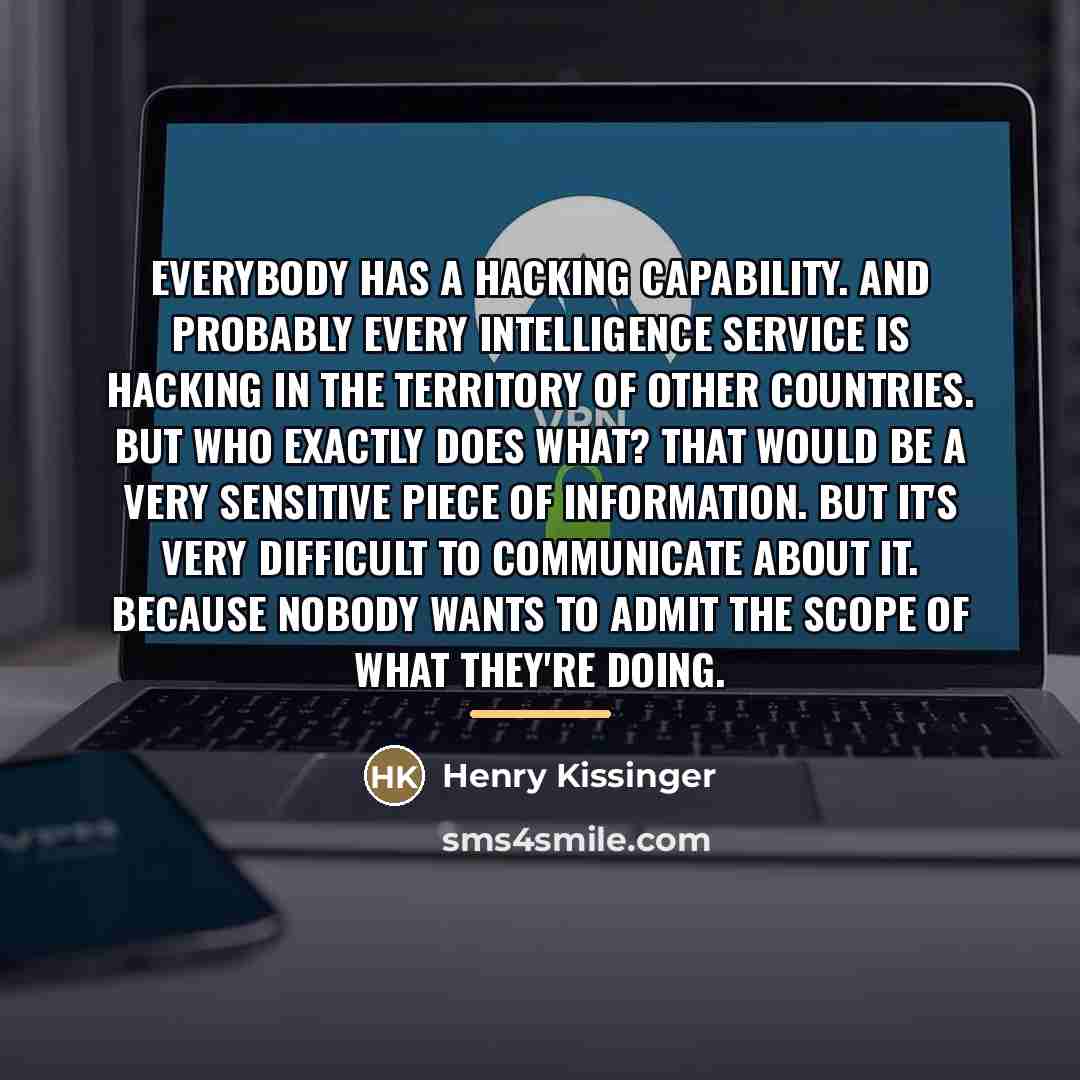 “Everybody has a hacking capability. And probably every intelligence service…” quote by Henry Kissinger