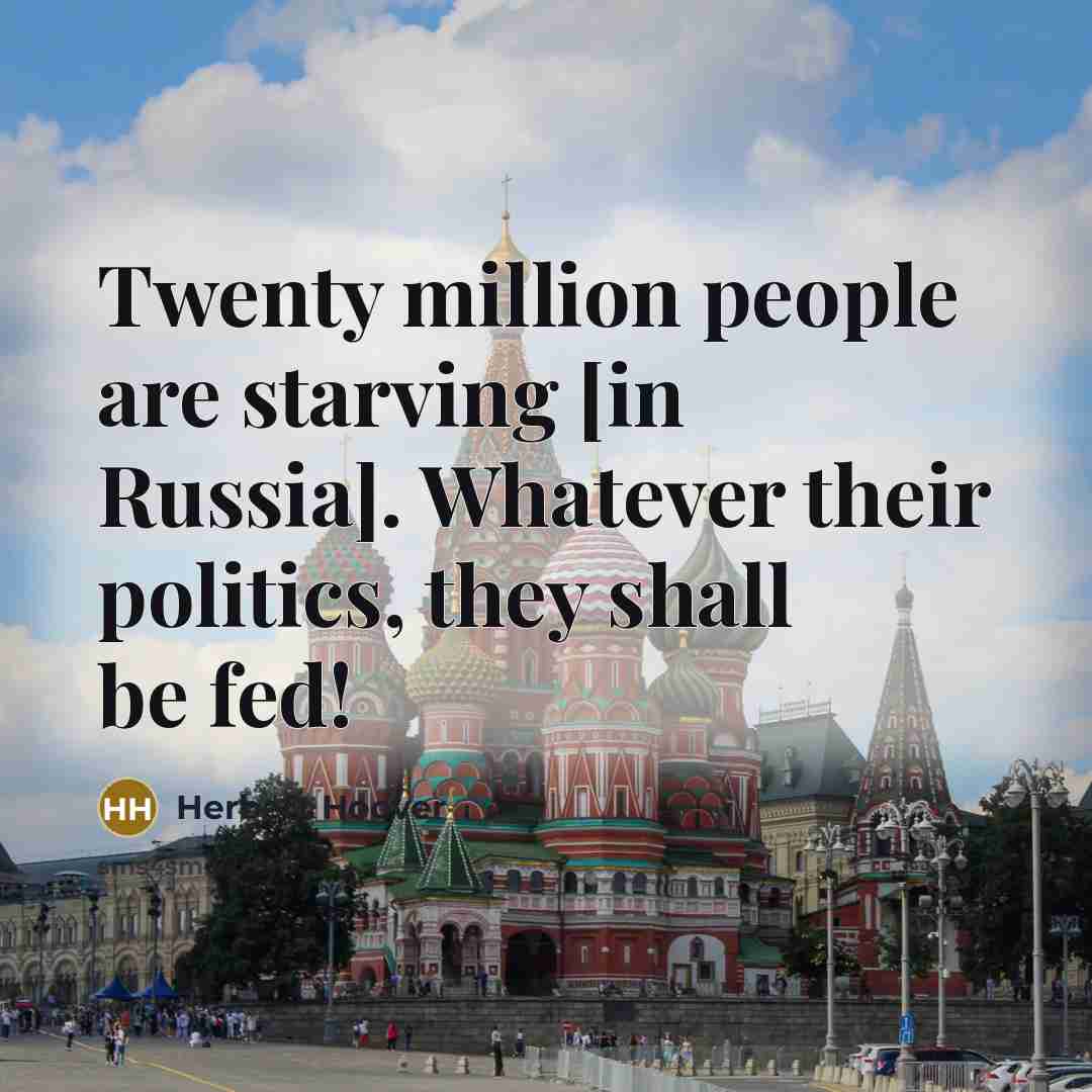“Twenty million people are starving [in Russia]. Whatever their politics,…” quote by Herbert Hoover