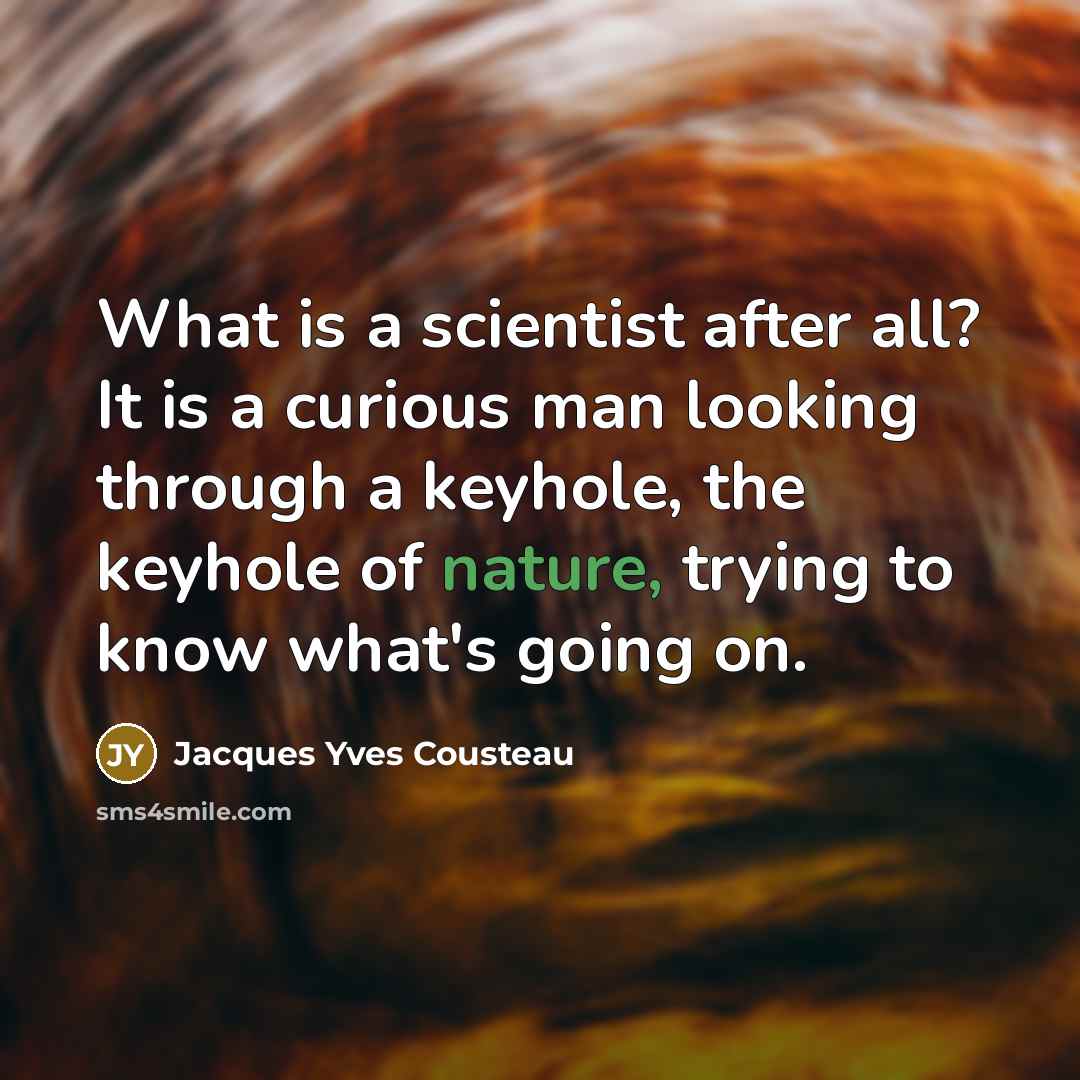 “What is a scientist after all? It is a curious…” quote by Jacques Yves Cousteau