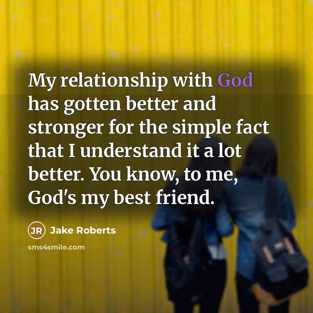 “My relationship with God has gotten better and stronger for…” quote by Jake Roberts