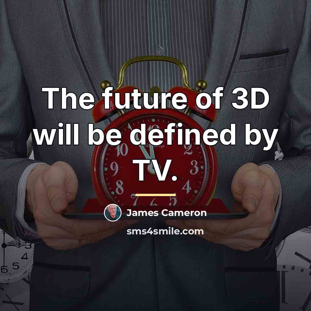 “The future of 3D will be defined by TV.…” quote by James Cameron