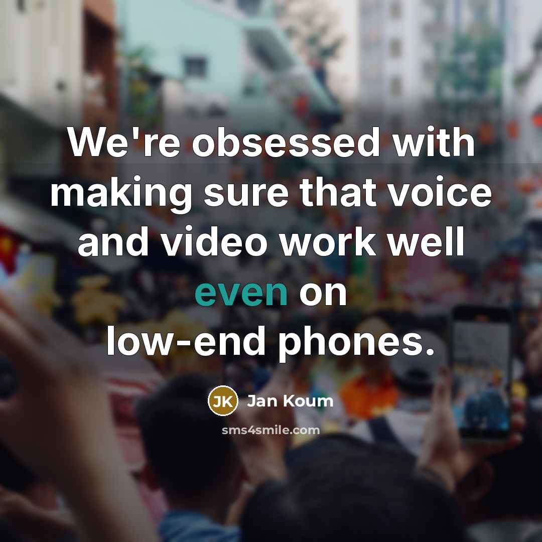“We're obsessed with making sure that voice and video work…” quote by Jan Koum
