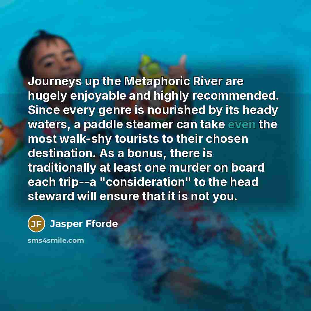 “Journeys up the Metaphoric River are hugely enjoyable and highly…” quote by Jasper Fforde