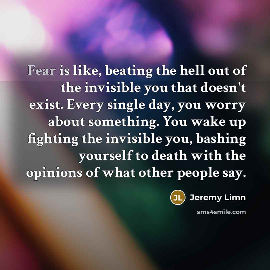 “Fear is like, beating the hell out of the invisible…” quote by Jeremy Limn