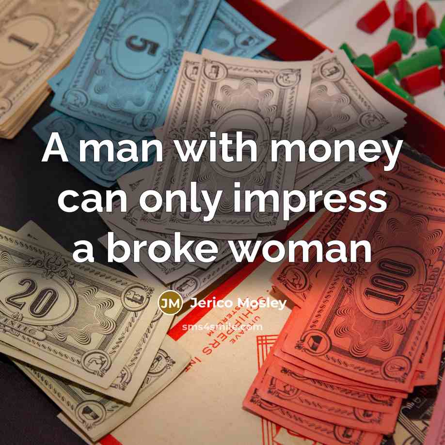 “A man with money can only impress a broke woman…” quote by Jerico Mosley