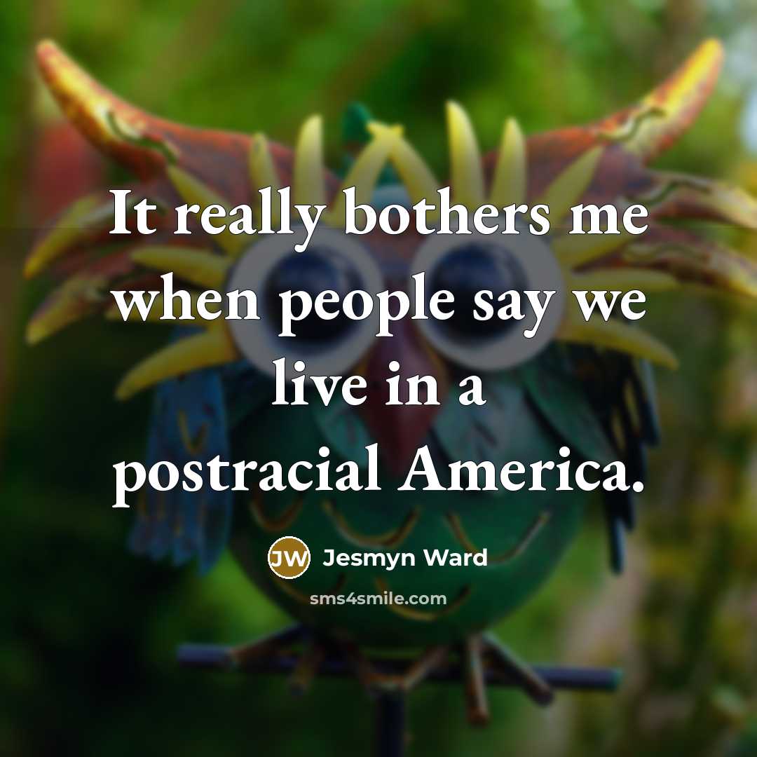 “It really bothers me when people say we live in…” quote by Jesmyn Ward