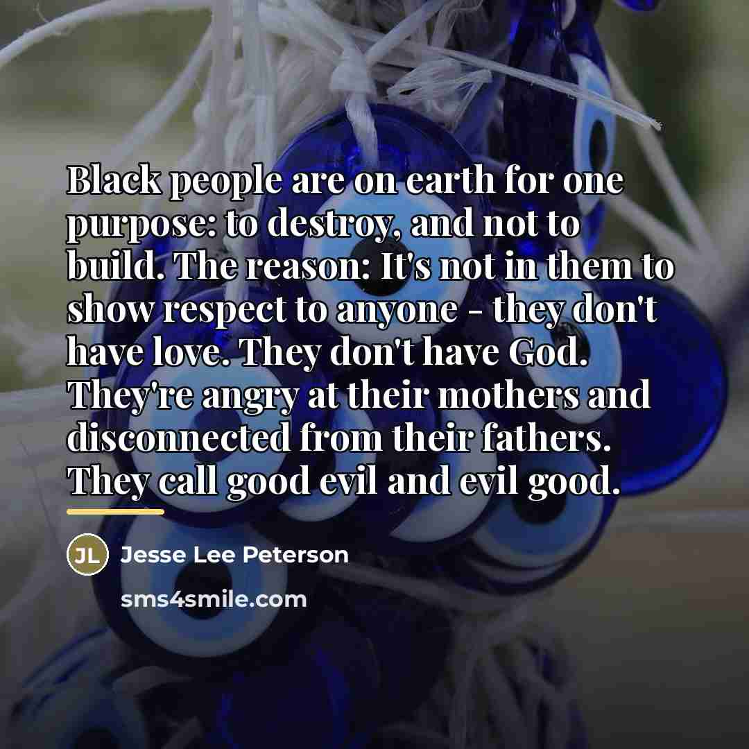 “Black people are on earth for one purpose: to destroy,…” quote by Jesse Lee Peterson