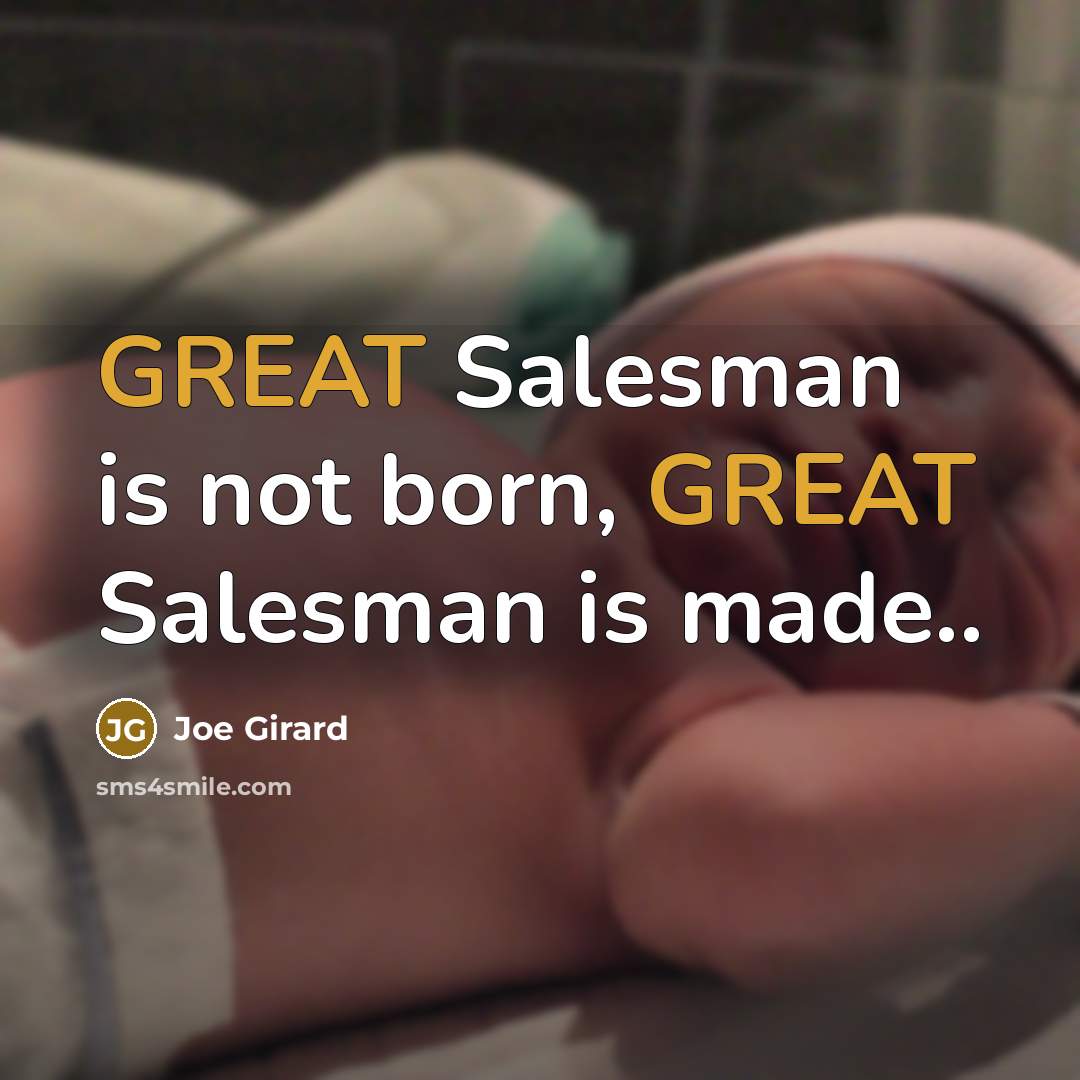 “GREAT Salesman is not born, GREAT Salesman is made..…” quote by Joe Girard