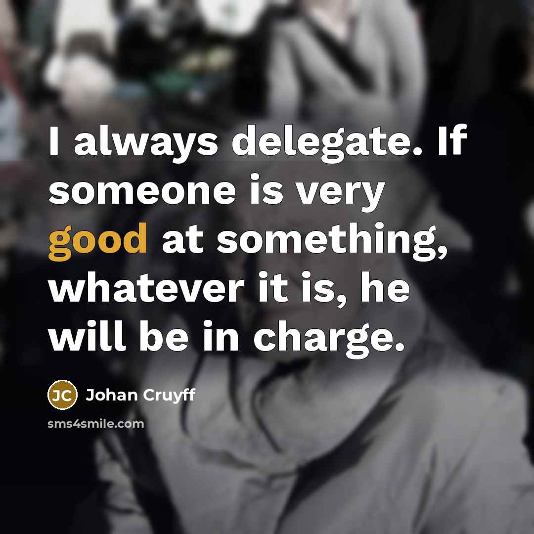 “I always delegate. If someone is very good at something,…” quote by Johan Cruyff