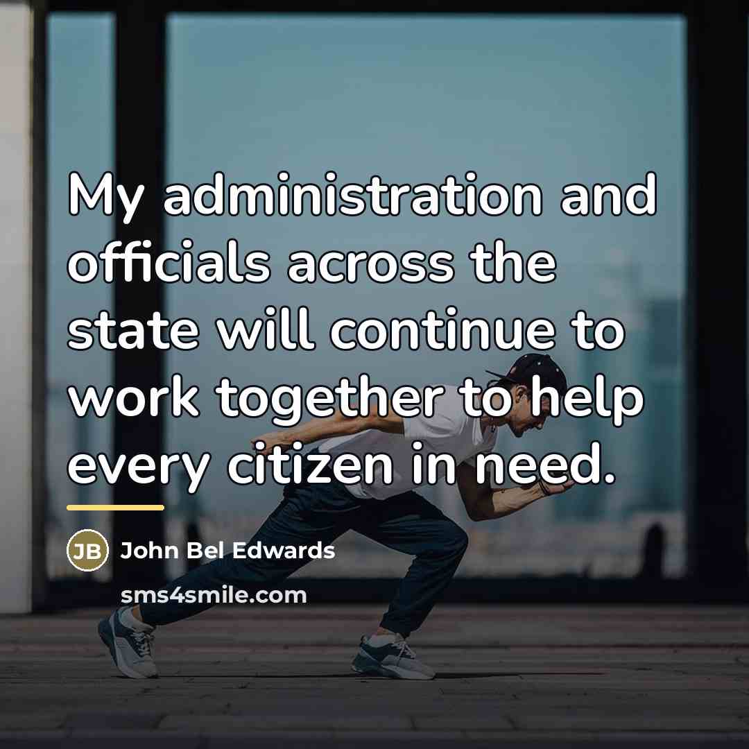 “My administration and officials across the state will continue to…” quote by John Bel Edwards