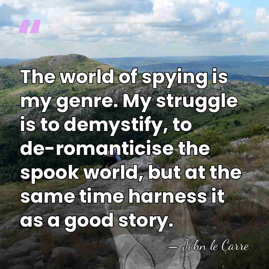 The world of spying is my genre. My struggle is to demystify,&hellip; - John le Carre