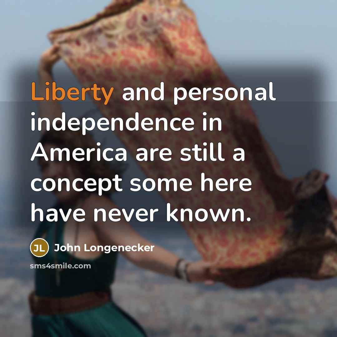 “Liberty and personal independence in America are still a concept…” quote by John Longenecker