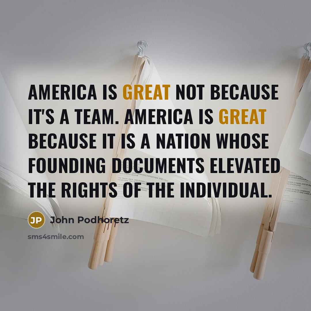 “America is great not because it's a team. America is…” quote by John Podhoretz