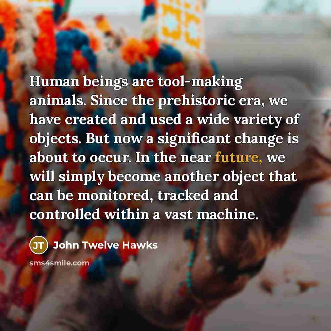 “Human beings are tool-making animals. Since the prehistoric era, we…” quote by John Twelve Hawks
