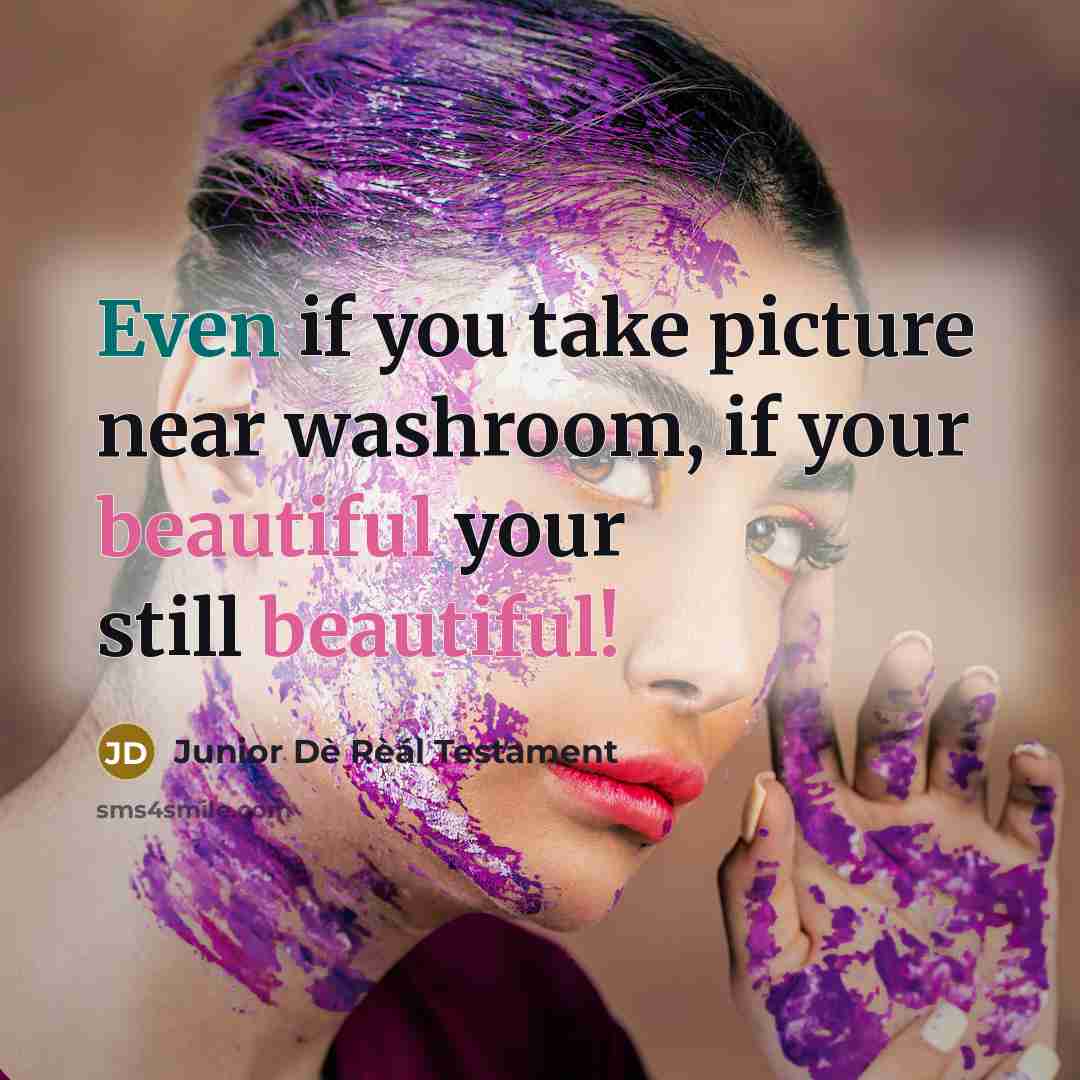 “Even if you take picture near washroom, if your beautiful your still beautiful!” quote by Junior Dè Rèál Testament