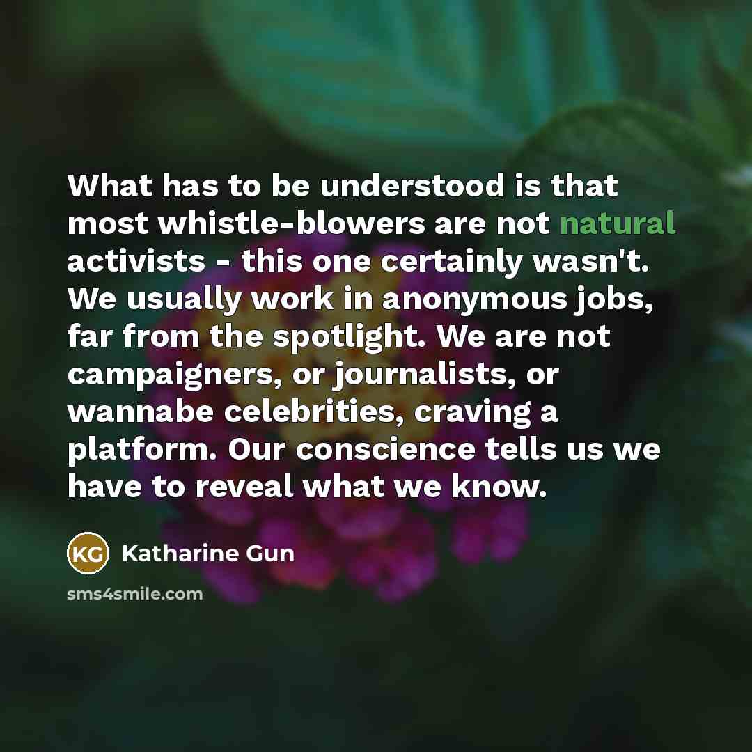“What has to be understood is that most whistle-blowers are…” quote by Katharine Gun