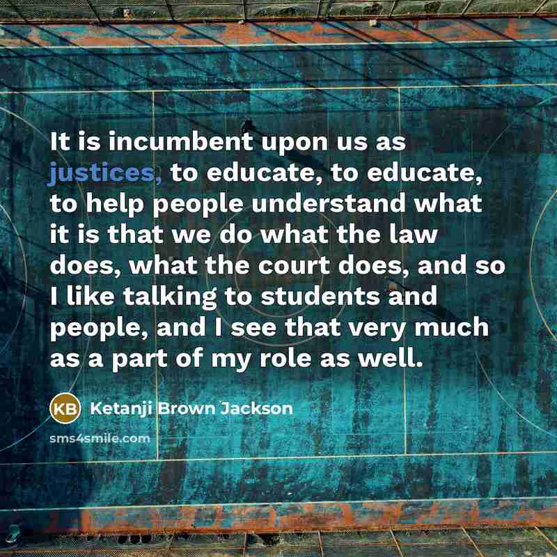“It is incumbent upon us as justices, to educate, to…” quote by Ketanji Brown Jackson