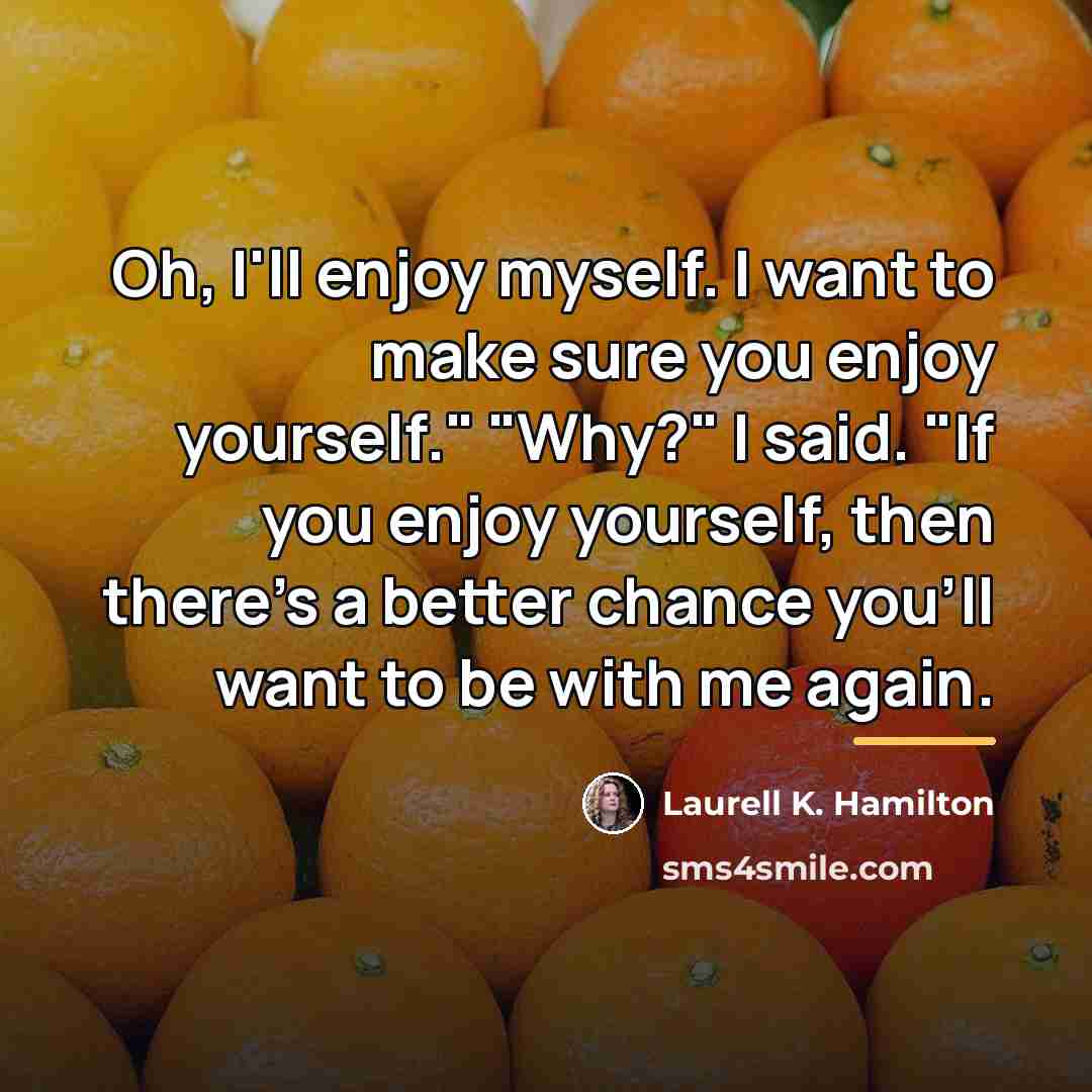 “Oh, I'll enjoy myself. I want to make sure you…” quote by Laurell K. Hamilton