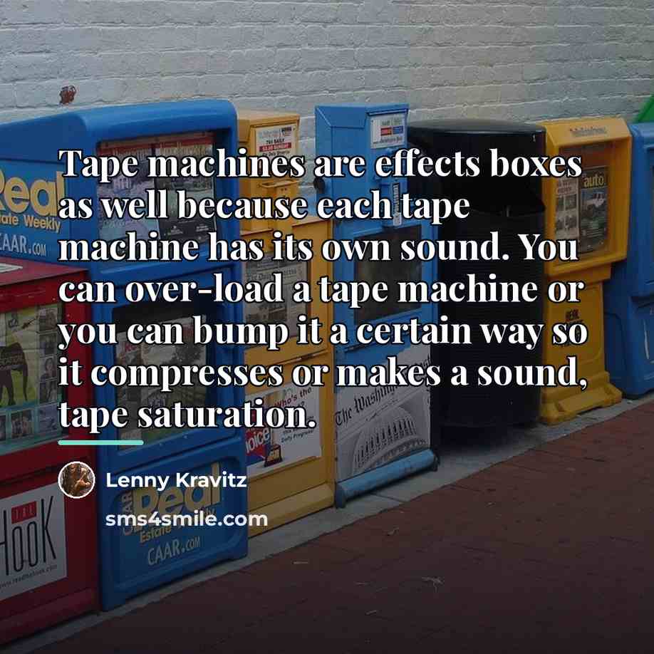 “Tape machines are effects boxes as well because each tape…” quote by Lenny Kravitz