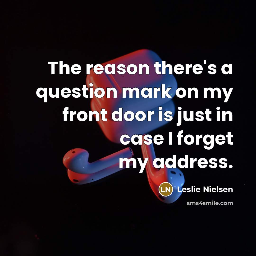 “The reason there's a question mark on my front door…” quote by Leslie Nielsen